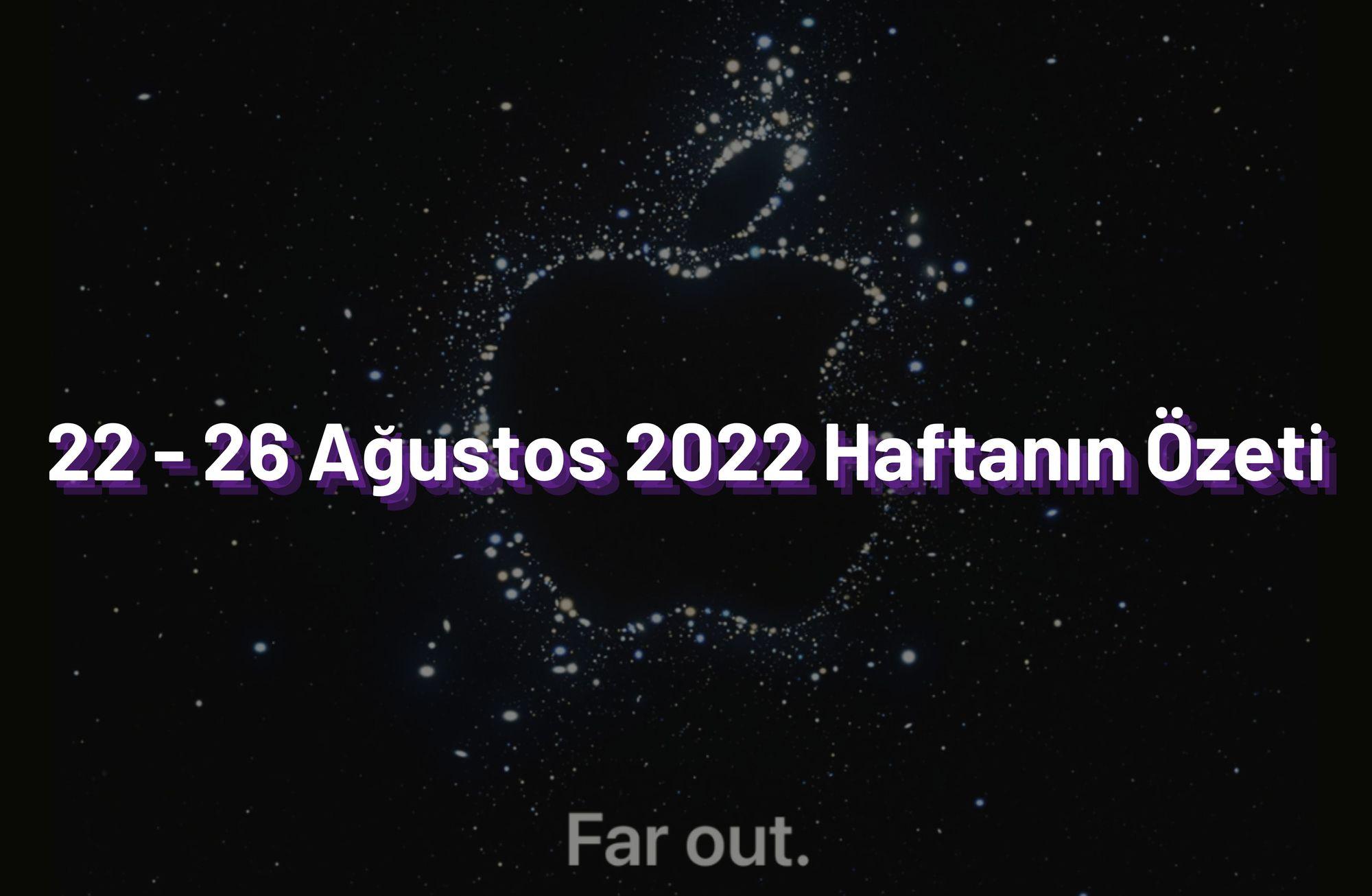 22 - 26 Ağustos 2022 Haftanın Öne Çıkan Haberleri