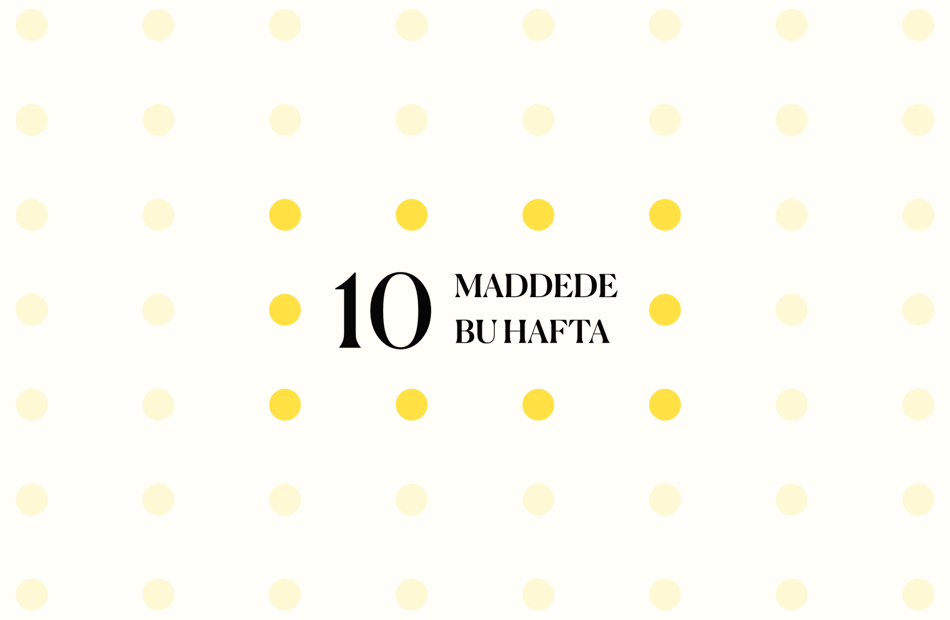 10 maddede bu hafta