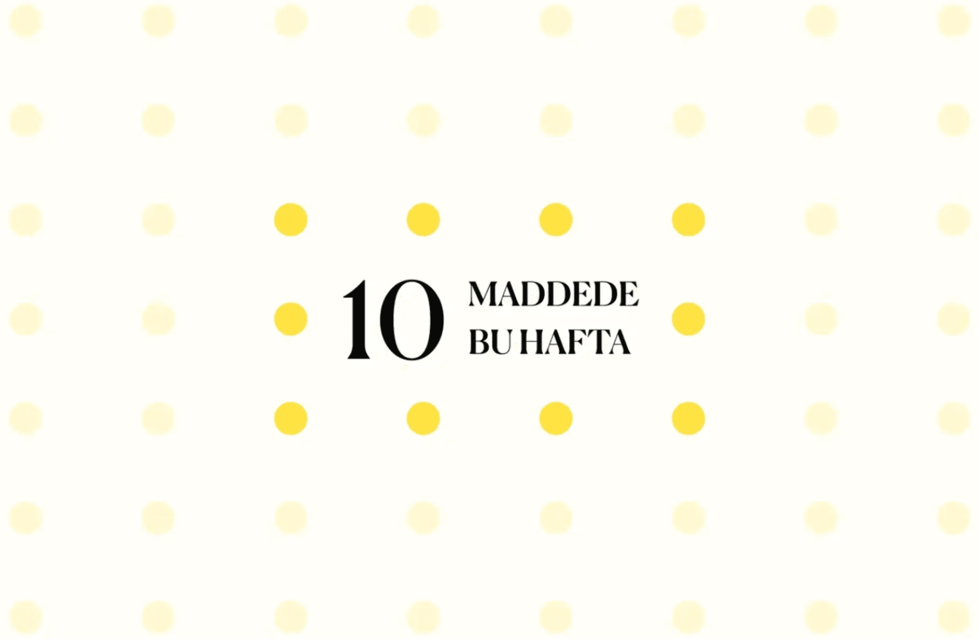 10 maddede bu hafta