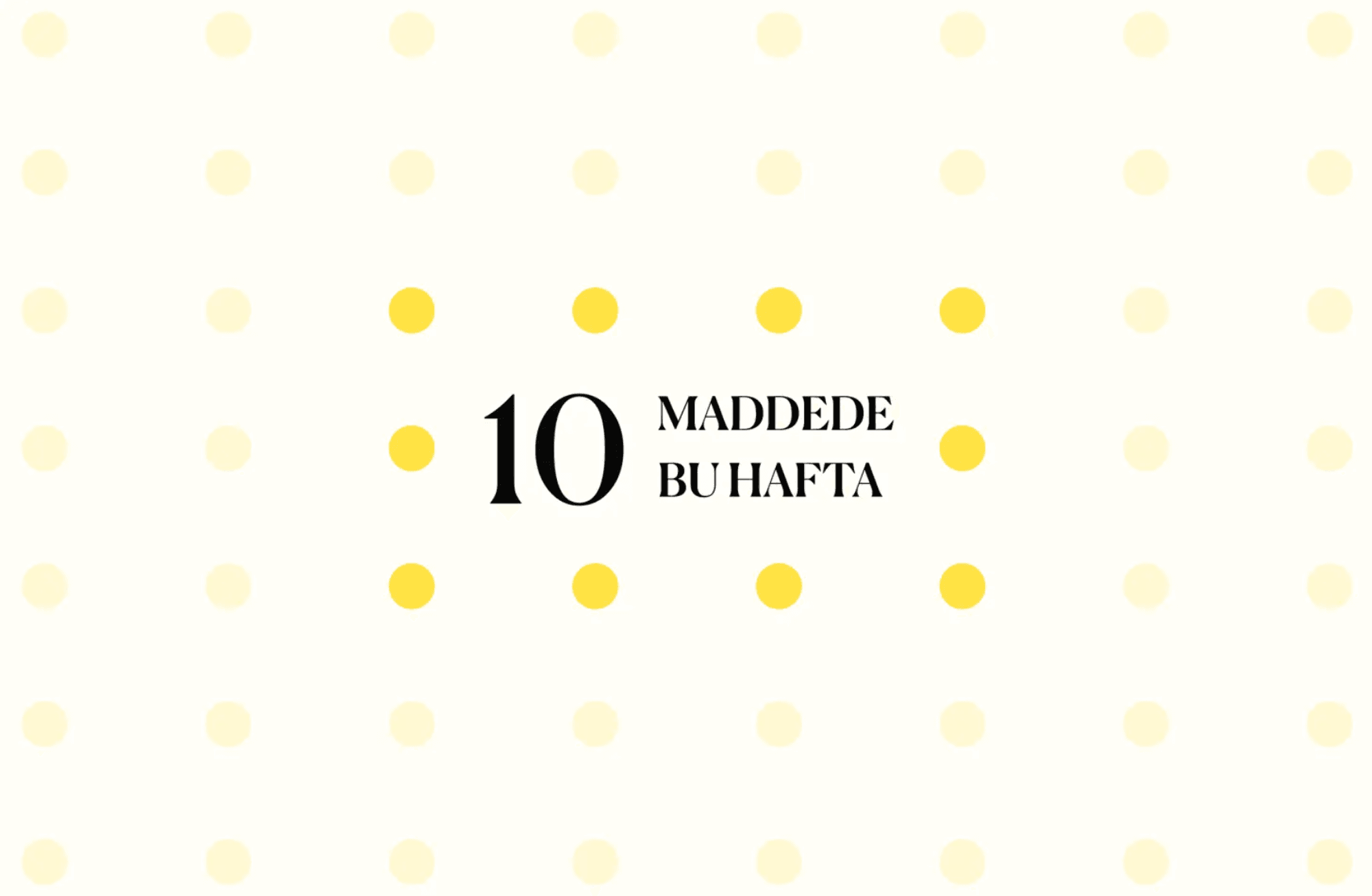 10 maddede bu hafta