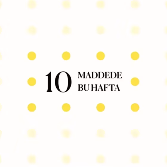 10 maddede bu hafta