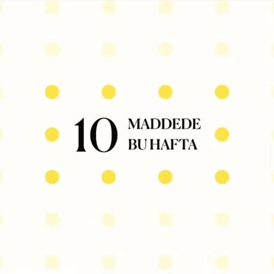 10 maddede bu hafta