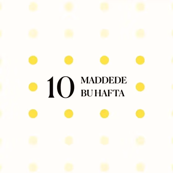 10 maddede bu hafta